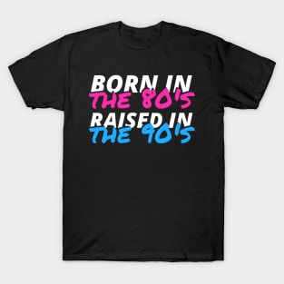 Born In The 80's Raised In The 90's T-Shirt